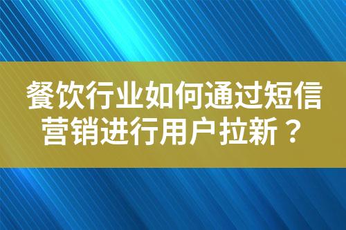 餐飲行業如何通過短信營銷進行用戶拉新？