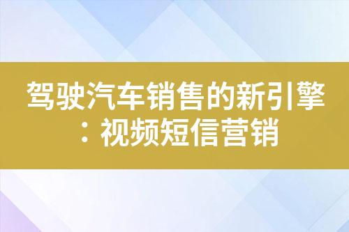 駕駛汽車銷售的新引擎：視頻短信營銷